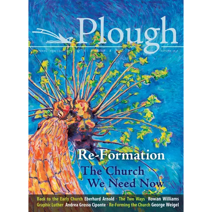 Plough Quarterly No. 14 - Re-Formation: The Church We Need Now - Paperback