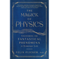 The Magick of Physics: Uncovering the Fantastical Phenomena in Everyday Life - Paperback