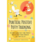 Practical Positive Potty Training: The Only Guide First-Time Parents Need to Potty Train Toddlers in 3 Days or Less - Paperback