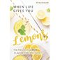 When Life Gives You Lemons: The Freshest Lemon-Flavored Recipes Ever! - Paperback