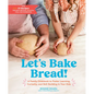 Let's Bake Bread!: A Family Cookbook to Foster Learning, Curiosity, and Skill Building in Your Kids - Hardcover