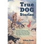 True Dog Stories - True Tales of Working Dogs, Including Stories of Gun Dogs, Sheep Dogs, Police Dogs, Guide Dogs, Military Dogs and More - Paperback