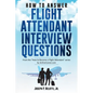 How to Answer Flight Attendant Interview Questions: 2017 Edition - Paperback