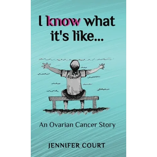 I Know What it's Like: An ovarian cancer story - Hardcover