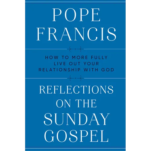 Reflections on the Sunday Gospel: How to More Fully Live Out Your Relationship with God - Hardcover