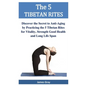 The 5 TIBETAN RITES: Discover the Secret to Anti-Aging by Practicing the 5 Tibetan Rites for Vitality, Strength Good Health and Long Life Span - Paperback