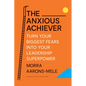 The Anxious Achiever: Turn Your Biggest Fears Into Your Leadership Superpower - Hardcover