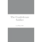 The Confederate Soldier - Hardcover