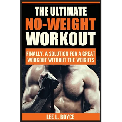 The Ultimate No-Weight Workout: Finally, A Solution For A Great Workout Without The Weights - Paperback