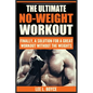 The Ultimate No-Weight Workout: Finally, A Solution For A Great Workout Without The Weights - Paperback