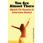 You Are Almost There: (Quick Fix Resume and Interview Hacks) - Paperback
