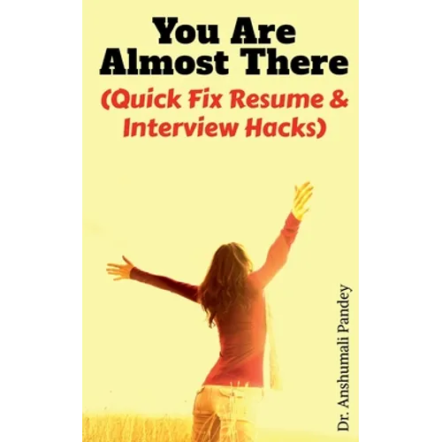 You Are Almost There: (Quick Fix Resume and Interview Hacks) - Paperback