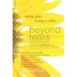 Beyond Tears: Living After Losing a Child (Revised Edition with a Chapter Written by Siblings) - Paperback