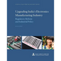 Upgrading India's Electronics Manufacturing Industry: Regulatory Reform and Industrial Policy - Paperback