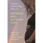 Different Baby, Different Story: Pregnancy and Parenting after Loss - Hardcover