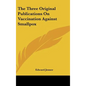 The Three Original Publications on Vaccination Against Smallpox - Hardcover