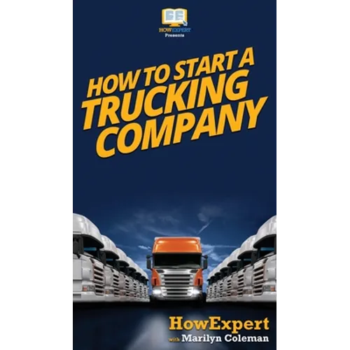 How To Start a Trucking Company: Your Step By Step Guide To Starting a Trucking Company - Hardcover