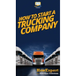 How To Start a Trucking Company: Your Step By Step Guide To Starting a Trucking Company - Hardcover