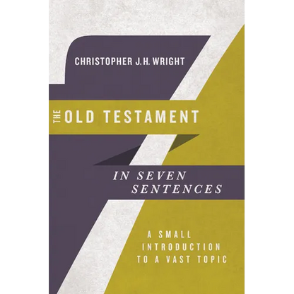 The Old Testament in Seven Sentences: A Small Introduction to a Vast Topic - Paperback