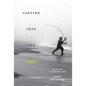 Casting Into the Light: Tales of a Fishing Life - Hardcover