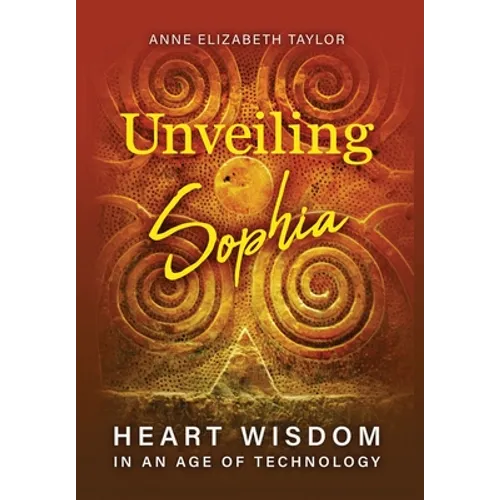 Unveiling Sophia: Heart Wisdom in an Age of Technology - Hardcover