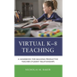 Virtual K-8 Teaching: A Handbook for Building Productive Teacher-Student Relationships - Paperback
