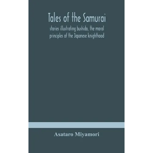 Tales of the Samurai; stories illustrating bushido, the moral principles of the Japanese knighthood - Hardcover