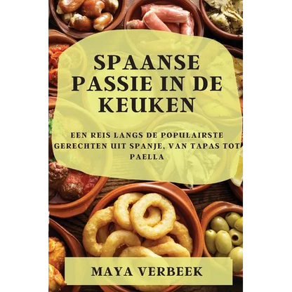 Spaanse passie in de keuken: Een Reis Langs De Populairste Gerechten Uit Spanje, Van Tapas Tot Paella - Paperback