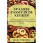 Spaanse passie in de keuken: Een Reis Langs De Populairste Gerechten Uit Spanje, Van Tapas Tot Paella - Paperback