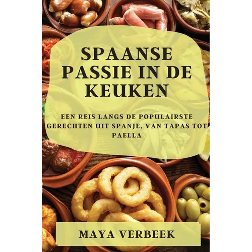 Spaanse passie in de keuken: Een Reis Langs De Populairste Gerechten Uit Spanje, Van Tapas Tot Paella - Paperback