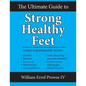 The Ultimate Guide to Strong Healthy Feet: Permanently Fix Flat Feet, Bunions, Neuromas, Chronic Joint Pain, Hammertoes, Sesamoiditis, Toe Crowding, H - Paperback