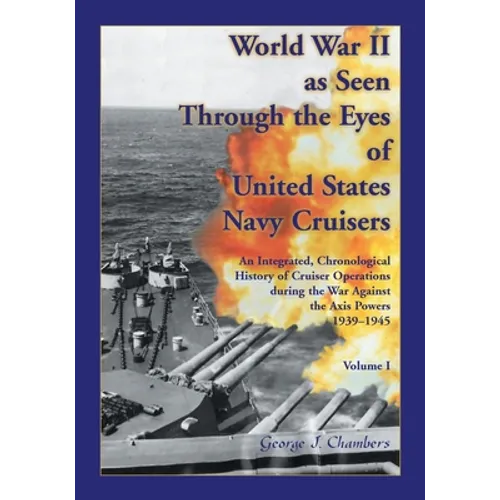 World War II As Seen Through The Eyes of United States Navy Cruisers Volume 1 - Paperback
