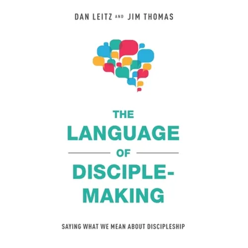 The Language of Disciple-Making: Saying What We Mean About Discipleship - Paperback