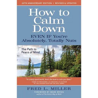 How to Calm Down Even IF You're Absolutely, Totally Nuts: The Path To Peace Of Mind - Paperback