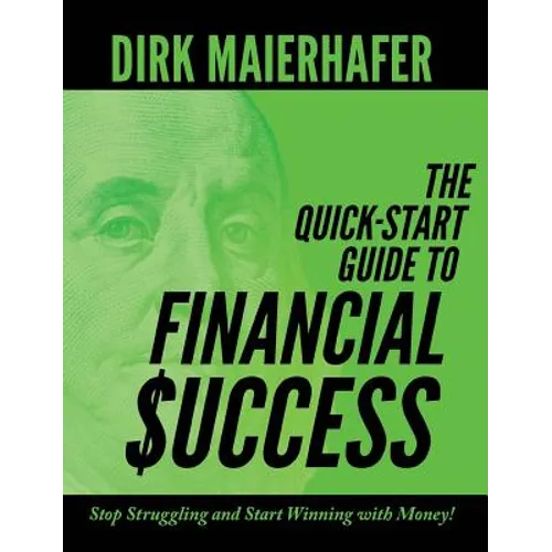 The Quick-Start Guide to Financial Success: Stop Struggling and Start Winning with Money! - Hardcover