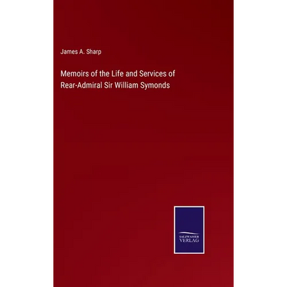 Memoirs of the Life and Services of Rear-Admiral Sir William Symonds - Hardcover