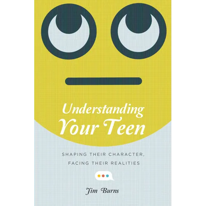 Understanding Your Teen: Shaping Their Character, Facing Their Realities - Paperback