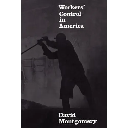 Workers' Control in America: Studies in the History of Work, Technology, and Labor Struggles - Paperback