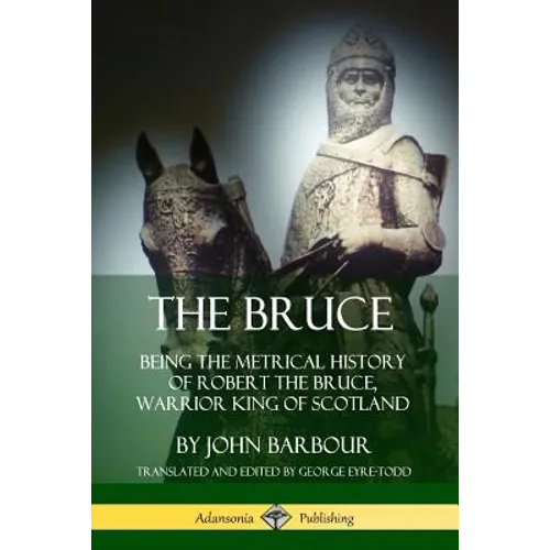 The Bruce: Being the Metrical History of Robert the Bruce, Warrior King of Scotland - Paperback