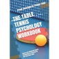 The Table Tennis Psychology Workbook: How to Use Advanced Sports Psychology to Succeed on the Ping Pong Table - Paperback