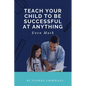 Teach Your Child To Be Successful At Anything, Even Math - Paperback