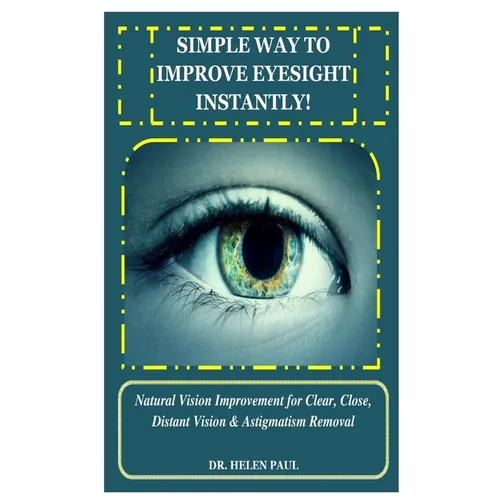 Simple Way to Improve Eyesight Instantly!: Natural Vision Improvement for Clear, Close, Distant Vision & Astigmatism Removal - Paperback