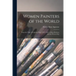 Women Painters of the World [microform]: From the Time of Caterina Vigri, 1413-1463, to Rosa Bonheur and the Present Day - Paperback