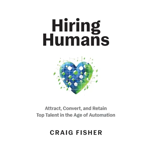 Hiring Humans: Attract, Convert, and Retain Top Talent in the Age of Automation - Paperback