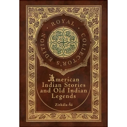 American Indian Stories and Old Indian Legends (Royal Collector's Edition) (Case Laminate Hardcover with Jacket) - Hardcover
