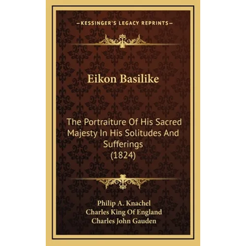 Eikon Basilike: The Portraiture of His Sacred Majesty in His Solitudes and Sufferings (1824) - Hardcover