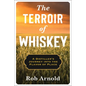The Terroir of Whiskey: A Distiller's Journey Into the Flavor of Place - Hardcover