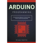 Arduino Programming: A Comprehensive Beginner's Tutorial to Master Arduino Programming Sequentially - Paperback