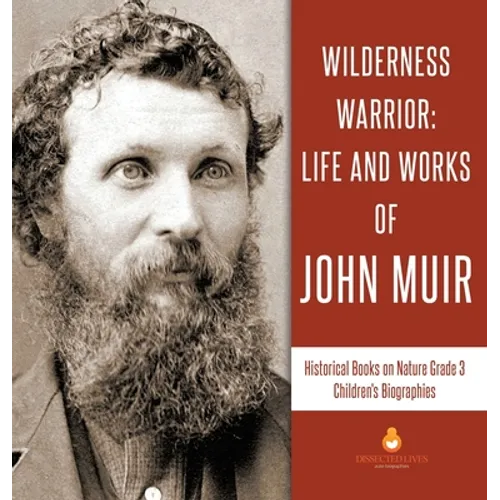 Wilderness Warrior: Life and Works of John Muir Historical Books on Nature Grade 3 Children's Biographies - Hardcover