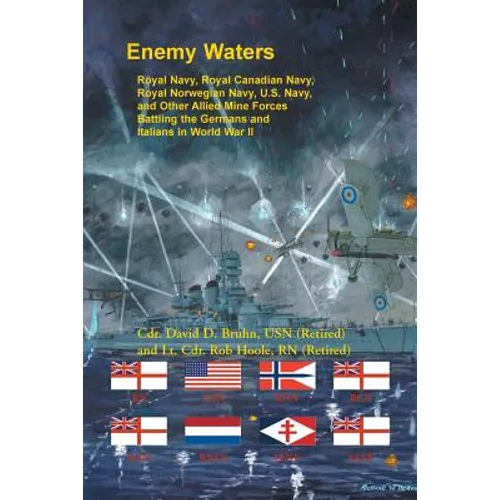 Enemy Waters: Royal Navy, Royal Canadian Navy, Royal Norwegian Navy, U.S. Navy, and other Allied Mine Forces battling the Germans an - Paperback